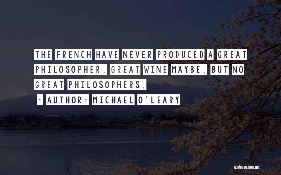 Michael O'Leary Quotes: The French Have Never Produced A Great Philosopher. Great Wine Maybe, But No Great Philosophers.