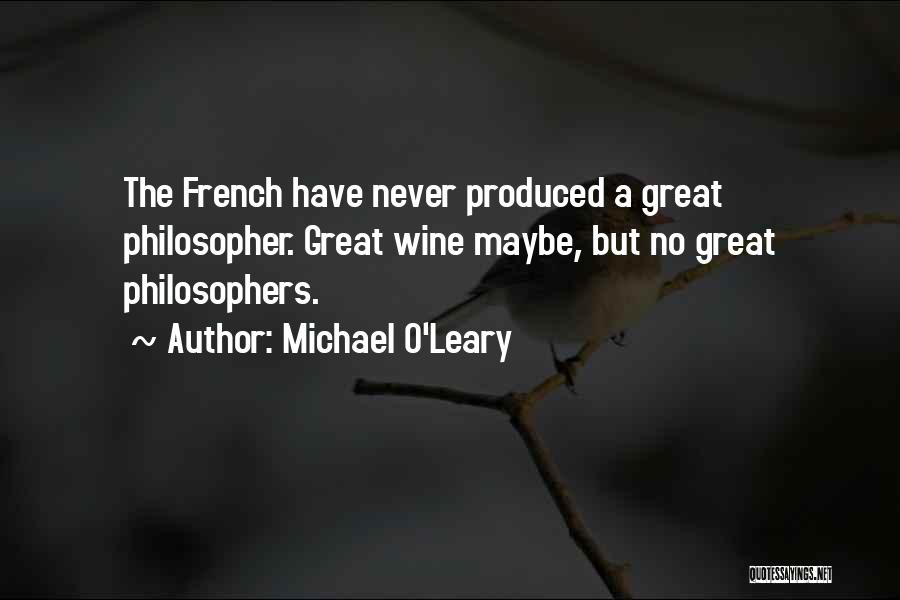 Michael O'Leary Quotes: The French Have Never Produced A Great Philosopher. Great Wine Maybe, But No Great Philosophers.