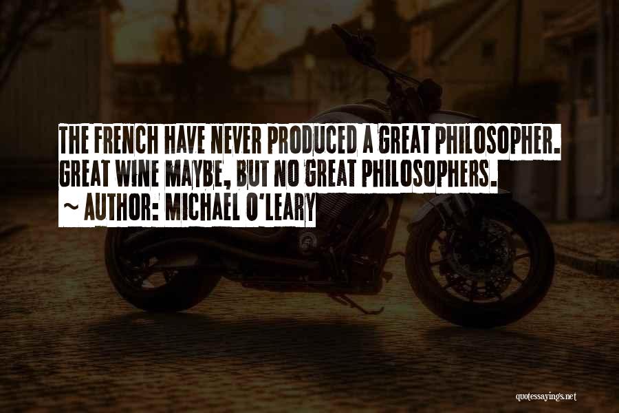 Michael O'Leary Quotes: The French Have Never Produced A Great Philosopher. Great Wine Maybe, But No Great Philosophers.