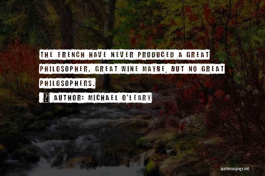 Michael O'Leary Quotes: The French Have Never Produced A Great Philosopher. Great Wine Maybe, But No Great Philosophers.