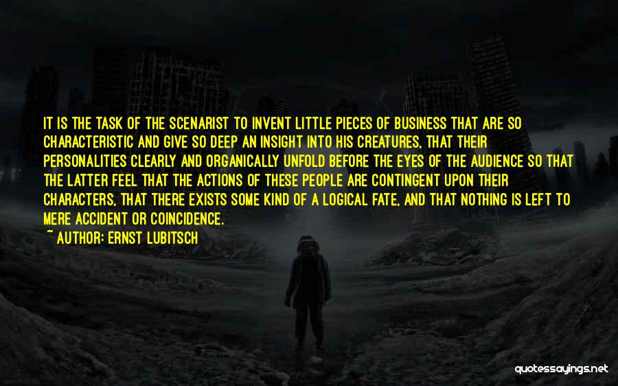 Ernst Lubitsch Quotes: It Is The Task Of The Scenarist To Invent Little Pieces Of Business That Are So Characteristic And Give So