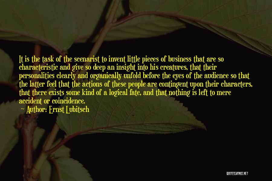 Ernst Lubitsch Quotes: It Is The Task Of The Scenarist To Invent Little Pieces Of Business That Are So Characteristic And Give So