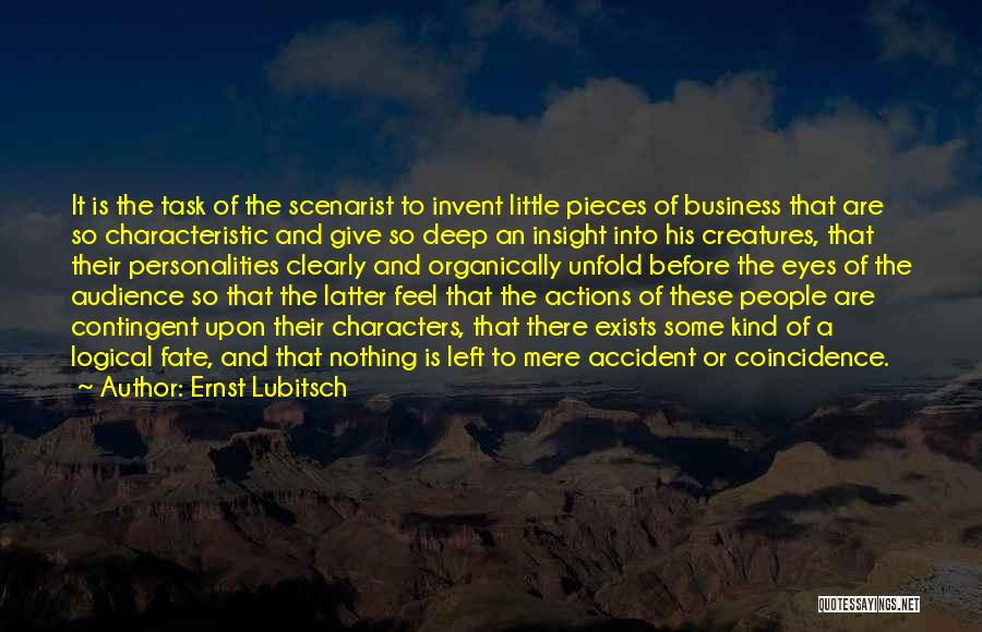 Ernst Lubitsch Quotes: It Is The Task Of The Scenarist To Invent Little Pieces Of Business That Are So Characteristic And Give So