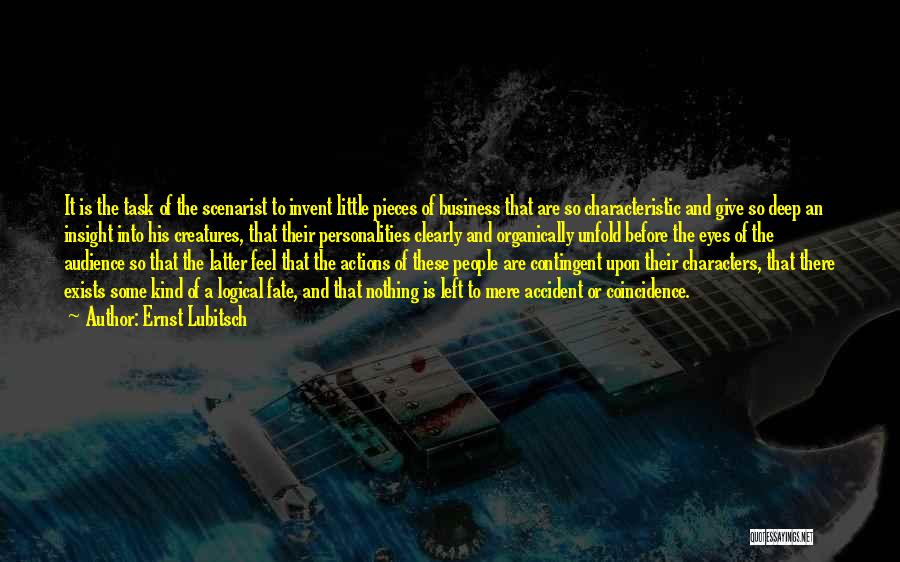 Ernst Lubitsch Quotes: It Is The Task Of The Scenarist To Invent Little Pieces Of Business That Are So Characteristic And Give So