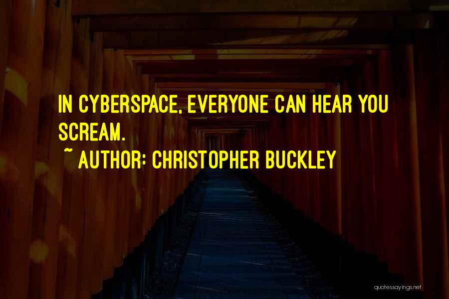 Christopher Buckley Quotes: In Cyberspace, Everyone Can Hear You Scream.
