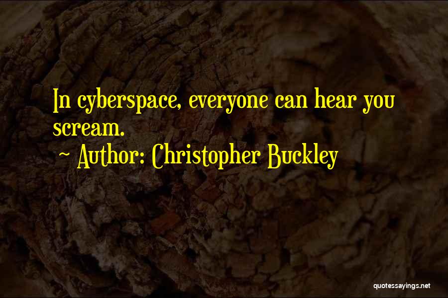Christopher Buckley Quotes: In Cyberspace, Everyone Can Hear You Scream.