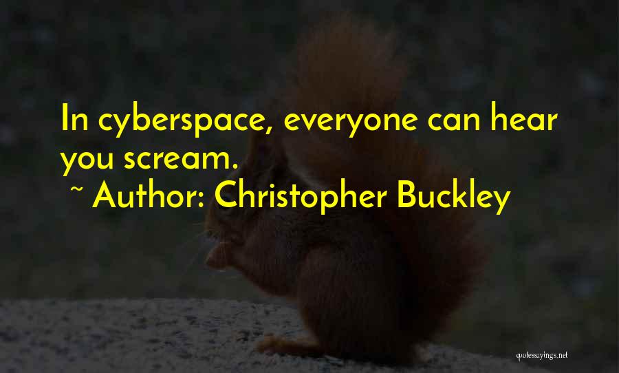 Christopher Buckley Quotes: In Cyberspace, Everyone Can Hear You Scream.