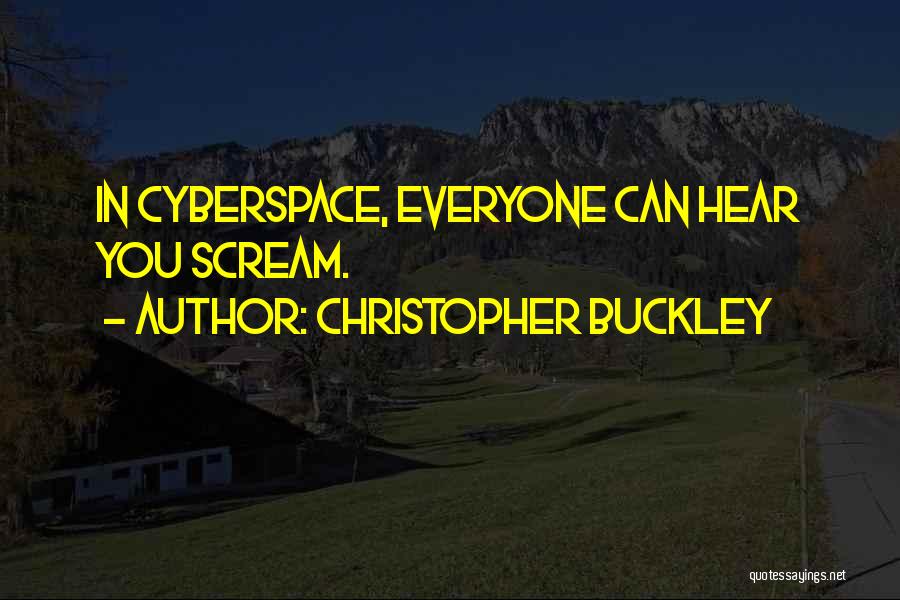 Christopher Buckley Quotes: In Cyberspace, Everyone Can Hear You Scream.