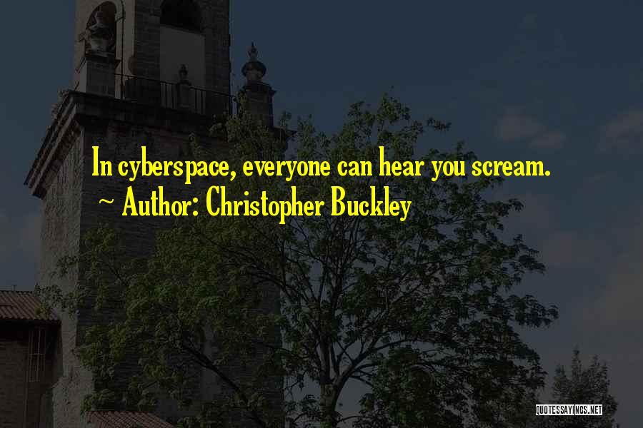 Christopher Buckley Quotes: In Cyberspace, Everyone Can Hear You Scream.