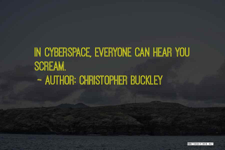 Christopher Buckley Quotes: In Cyberspace, Everyone Can Hear You Scream.