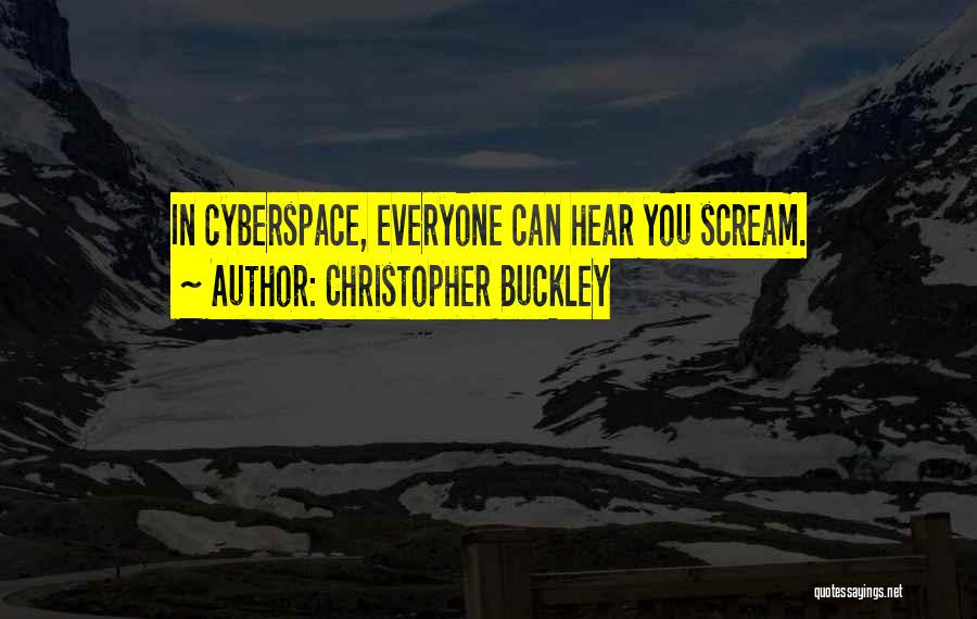 Christopher Buckley Quotes: In Cyberspace, Everyone Can Hear You Scream.