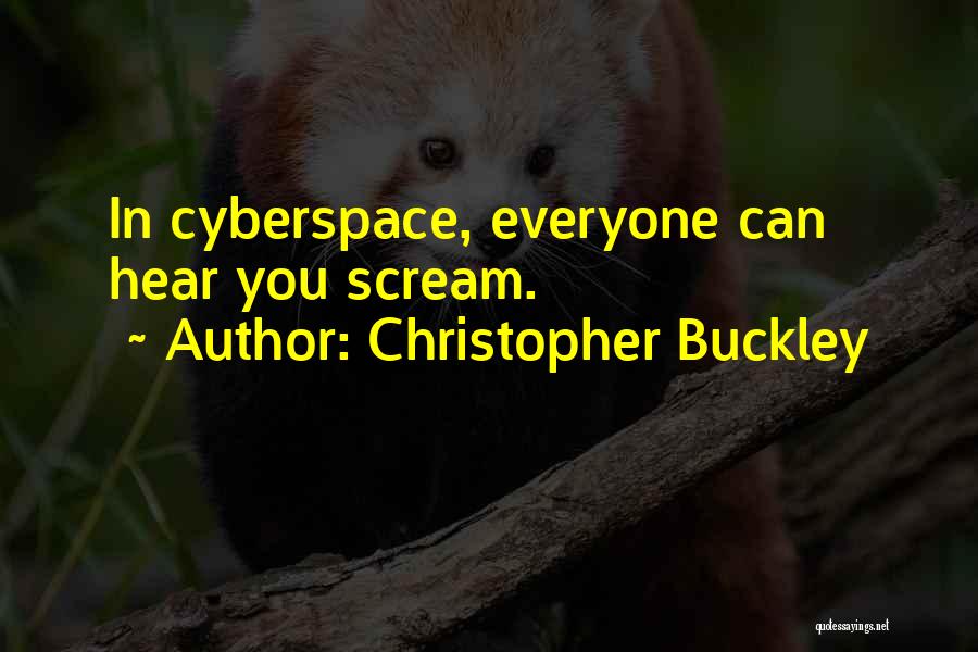 Christopher Buckley Quotes: In Cyberspace, Everyone Can Hear You Scream.