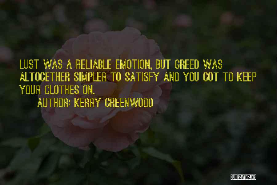 Kerry Greenwood Quotes: Lust Was A Reliable Emotion, But Greed Was Altogether Simpler To Satisfy And You Got To Keep Your Clothes On.