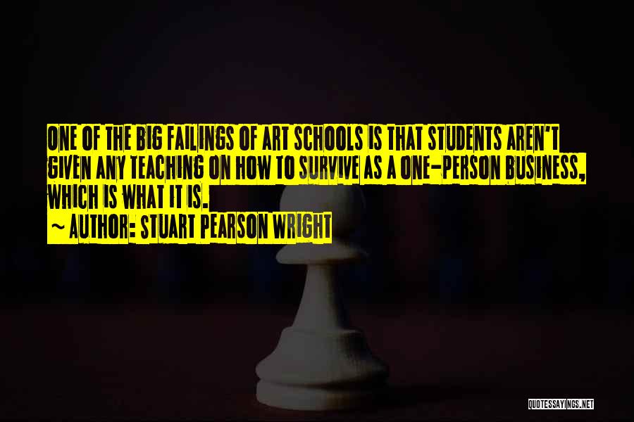 Stuart Pearson Wright Quotes: One Of The Big Failings Of Art Schools Is That Students Aren't Given Any Teaching On How To Survive As