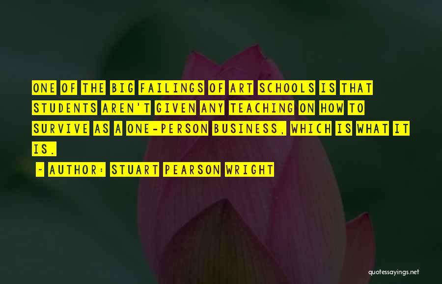 Stuart Pearson Wright Quotes: One Of The Big Failings Of Art Schools Is That Students Aren't Given Any Teaching On How To Survive As