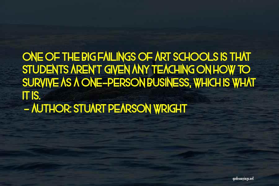 Stuart Pearson Wright Quotes: One Of The Big Failings Of Art Schools Is That Students Aren't Given Any Teaching On How To Survive As