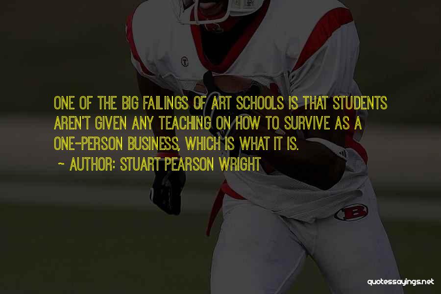 Stuart Pearson Wright Quotes: One Of The Big Failings Of Art Schools Is That Students Aren't Given Any Teaching On How To Survive As