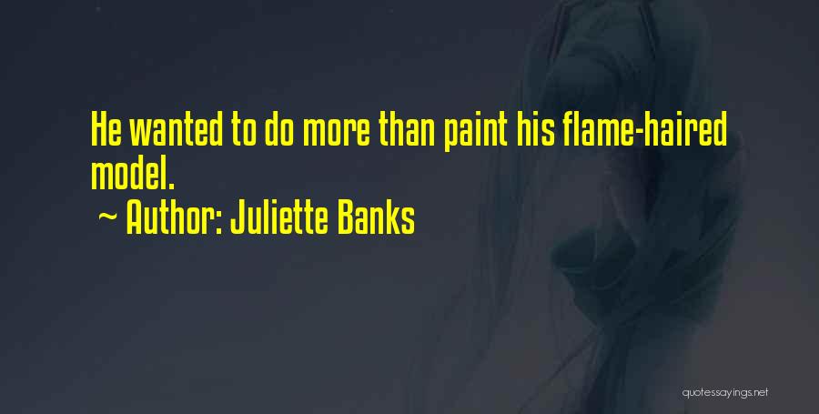 Juliette Banks Quotes: He Wanted To Do More Than Paint His Flame-haired Model.