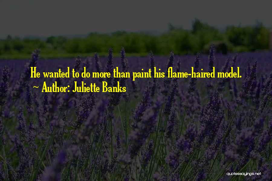 Juliette Banks Quotes: He Wanted To Do More Than Paint His Flame-haired Model.