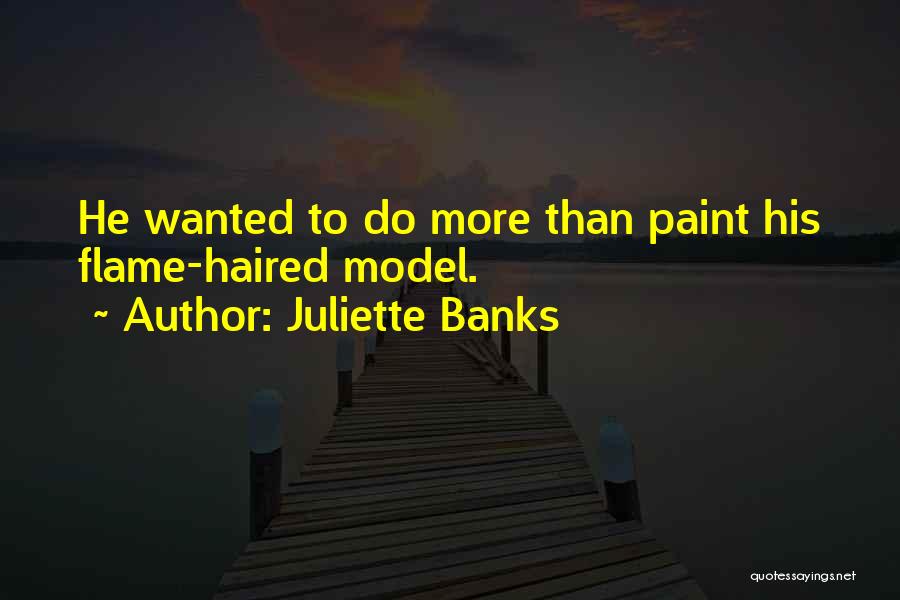 Juliette Banks Quotes: He Wanted To Do More Than Paint His Flame-haired Model.