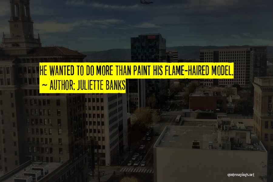 Juliette Banks Quotes: He Wanted To Do More Than Paint His Flame-haired Model.