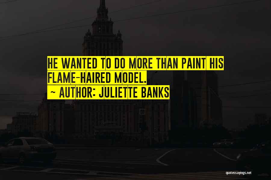 Juliette Banks Quotes: He Wanted To Do More Than Paint His Flame-haired Model.