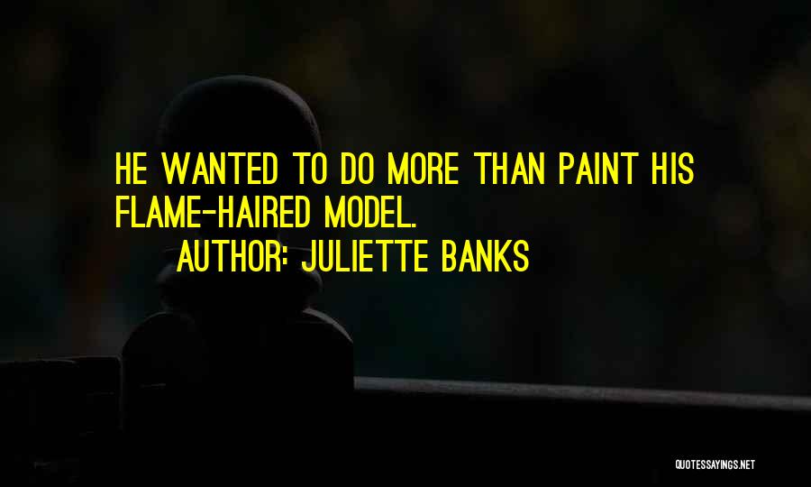 Juliette Banks Quotes: He Wanted To Do More Than Paint His Flame-haired Model.