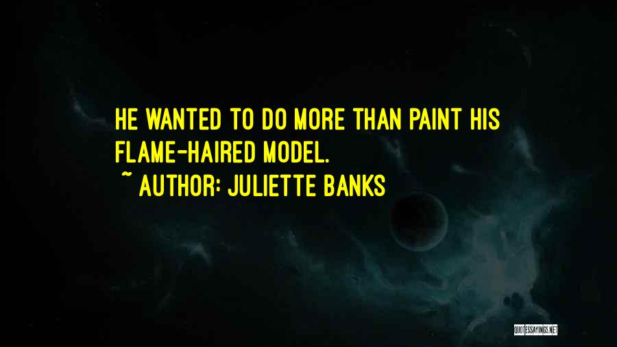 Juliette Banks Quotes: He Wanted To Do More Than Paint His Flame-haired Model.