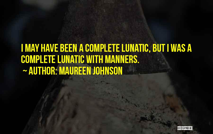 Maureen Johnson Quotes: I May Have Been A Complete Lunatic, But I Was A Complete Lunatic With Manners.