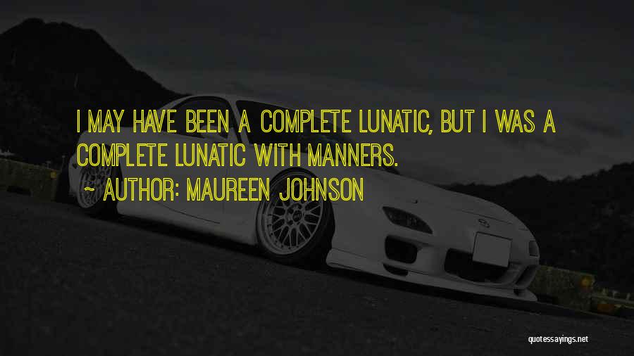 Maureen Johnson Quotes: I May Have Been A Complete Lunatic, But I Was A Complete Lunatic With Manners.