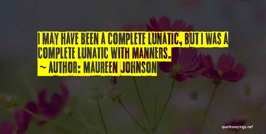 Maureen Johnson Quotes: I May Have Been A Complete Lunatic, But I Was A Complete Lunatic With Manners.