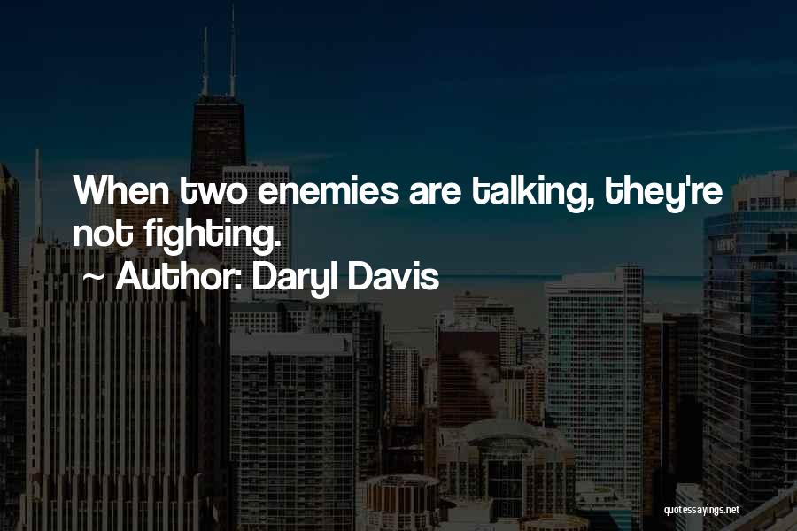 Daryl Davis Quotes: When Two Enemies Are Talking, They're Not Fighting.