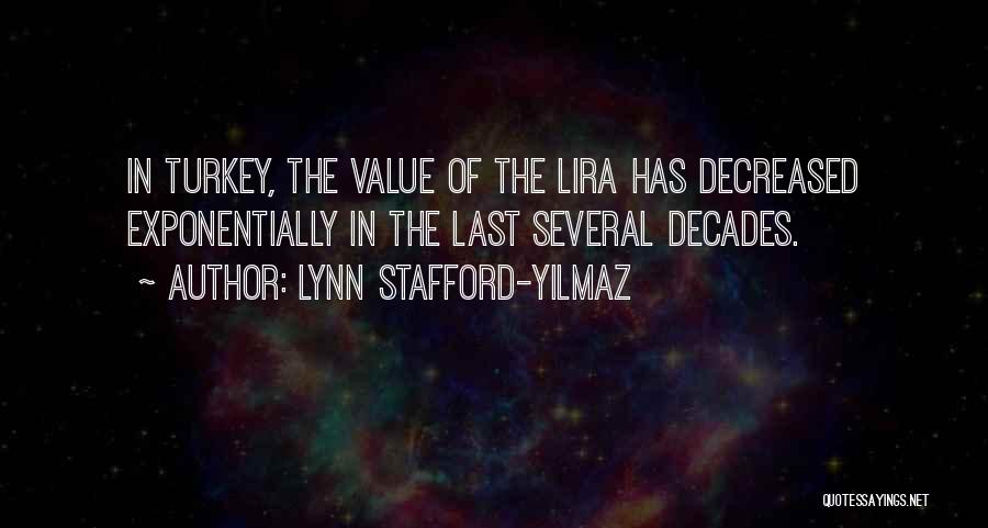 Lynn Stafford-Yilmaz Quotes: In Turkey, The Value Of The Lira Has Decreased Exponentially In The Last Several Decades.