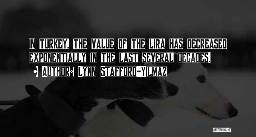 Lynn Stafford-Yilmaz Quotes: In Turkey, The Value Of The Lira Has Decreased Exponentially In The Last Several Decades.