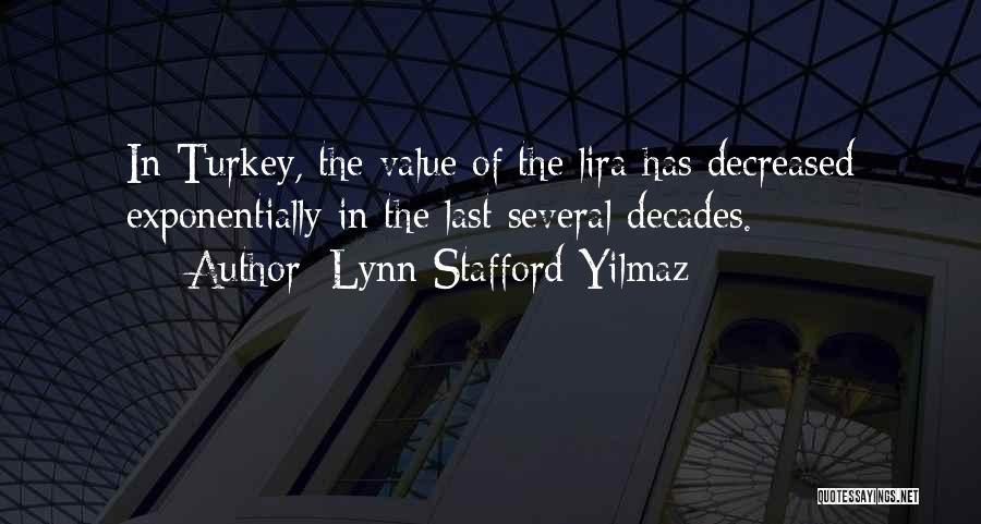 Lynn Stafford-Yilmaz Quotes: In Turkey, The Value Of The Lira Has Decreased Exponentially In The Last Several Decades.