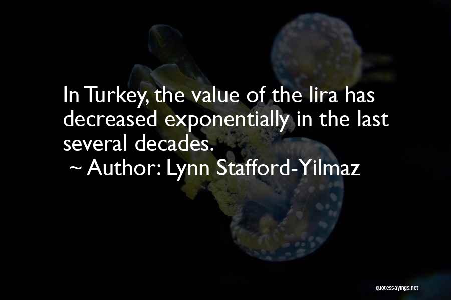 Lynn Stafford-Yilmaz Quotes: In Turkey, The Value Of The Lira Has Decreased Exponentially In The Last Several Decades.