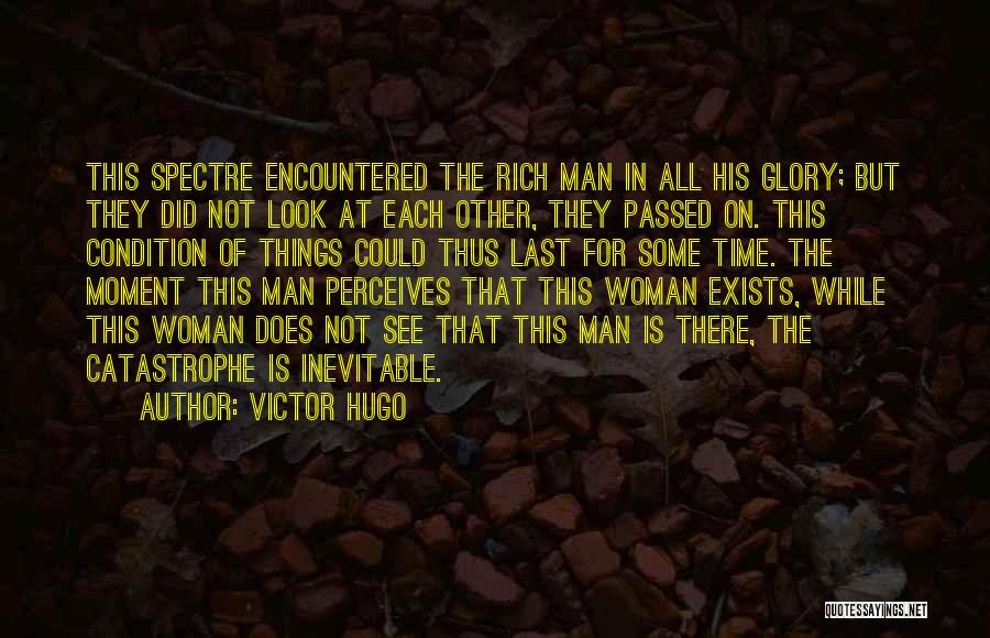 Victor Hugo Quotes: This Spectre Encountered The Rich Man In All His Glory; But They Did Not Look At Each Other, They Passed