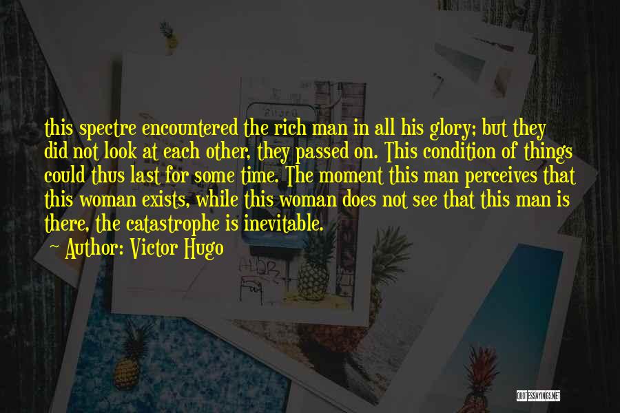 Victor Hugo Quotes: This Spectre Encountered The Rich Man In All His Glory; But They Did Not Look At Each Other, They Passed