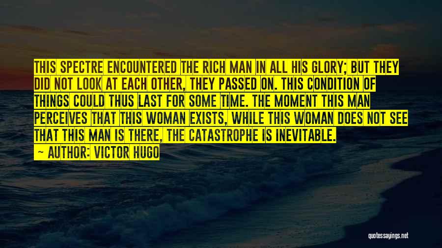 Victor Hugo Quotes: This Spectre Encountered The Rich Man In All His Glory; But They Did Not Look At Each Other, They Passed