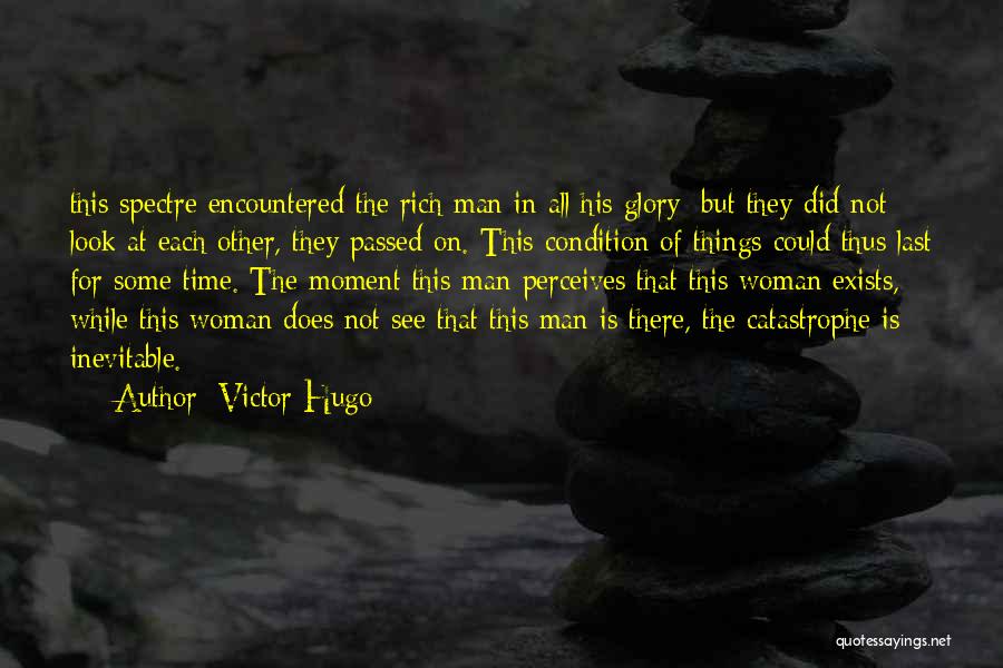 Victor Hugo Quotes: This Spectre Encountered The Rich Man In All His Glory; But They Did Not Look At Each Other, They Passed