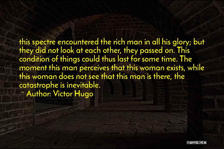 Victor Hugo Quotes: This Spectre Encountered The Rich Man In All His Glory; But They Did Not Look At Each Other, They Passed