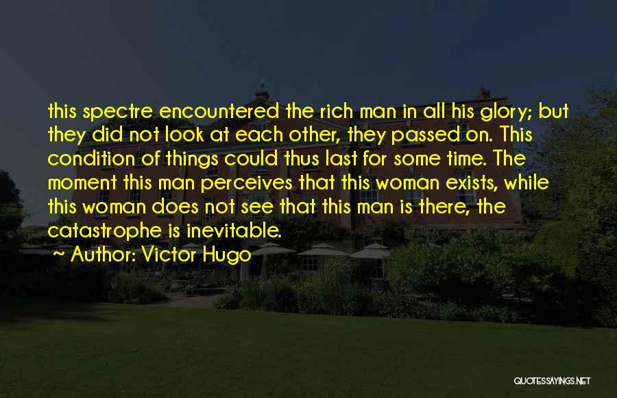 Victor Hugo Quotes: This Spectre Encountered The Rich Man In All His Glory; But They Did Not Look At Each Other, They Passed
