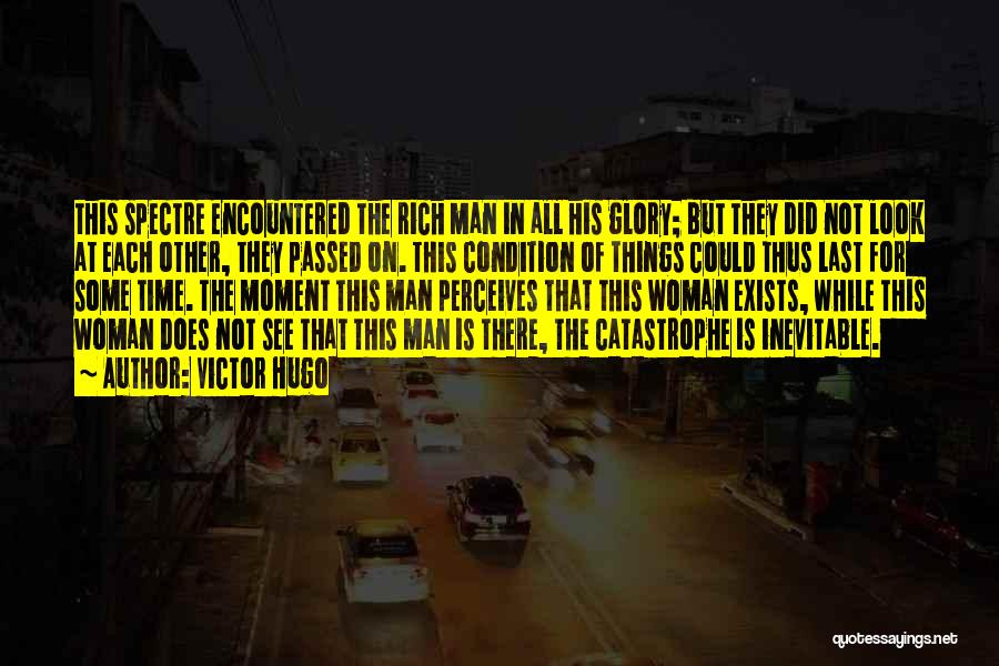Victor Hugo Quotes: This Spectre Encountered The Rich Man In All His Glory; But They Did Not Look At Each Other, They Passed