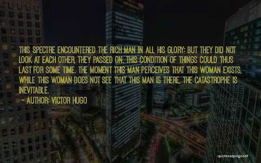 Victor Hugo Quotes: This Spectre Encountered The Rich Man In All His Glory; But They Did Not Look At Each Other, They Passed