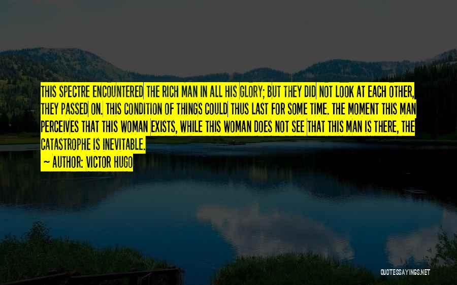 Victor Hugo Quotes: This Spectre Encountered The Rich Man In All His Glory; But They Did Not Look At Each Other, They Passed