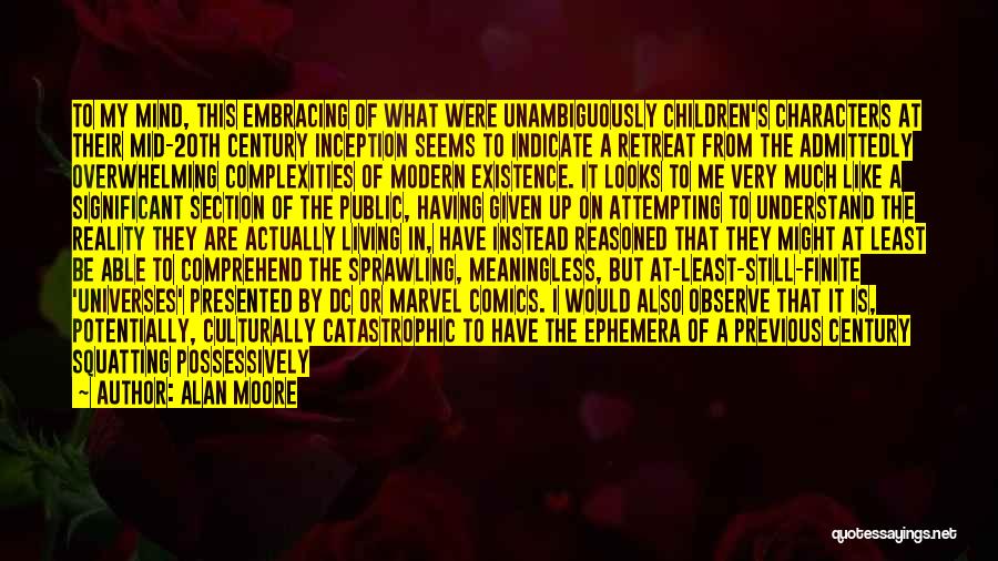 Alan Moore Quotes: To My Mind, This Embracing Of What Were Unambiguously Children's Characters At Their Mid-20th Century Inception Seems To Indicate A