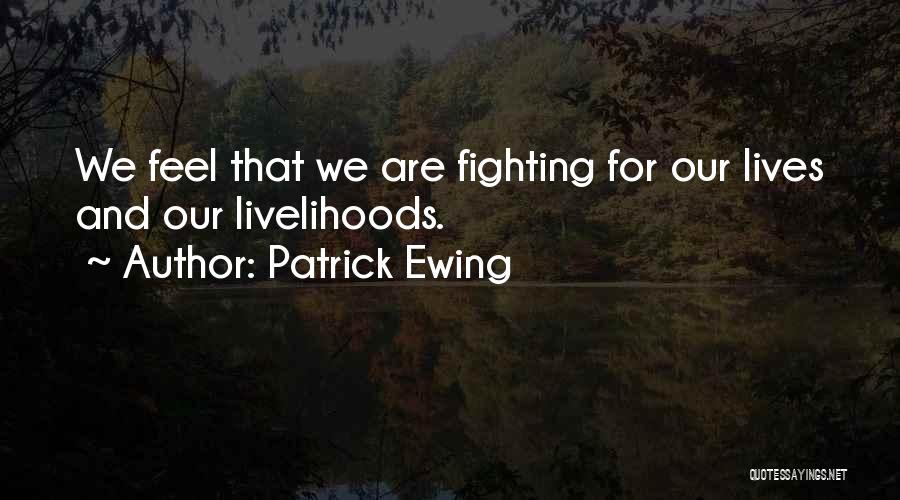 Patrick Ewing Quotes: We Feel That We Are Fighting For Our Lives And Our Livelihoods.