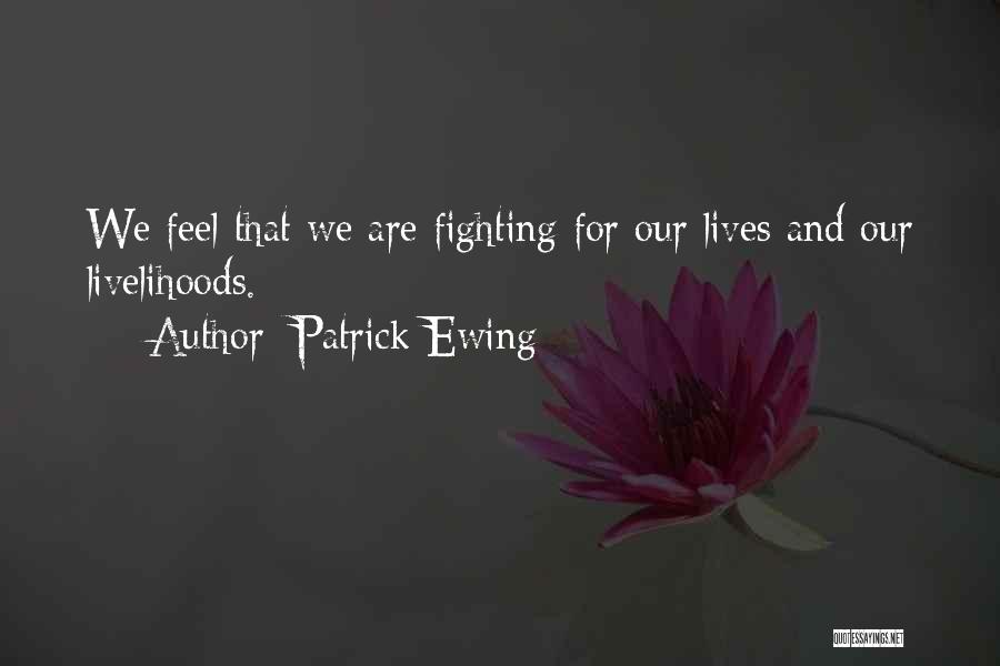 Patrick Ewing Quotes: We Feel That We Are Fighting For Our Lives And Our Livelihoods.