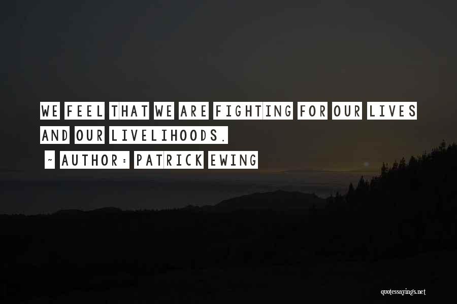 Patrick Ewing Quotes: We Feel That We Are Fighting For Our Lives And Our Livelihoods.