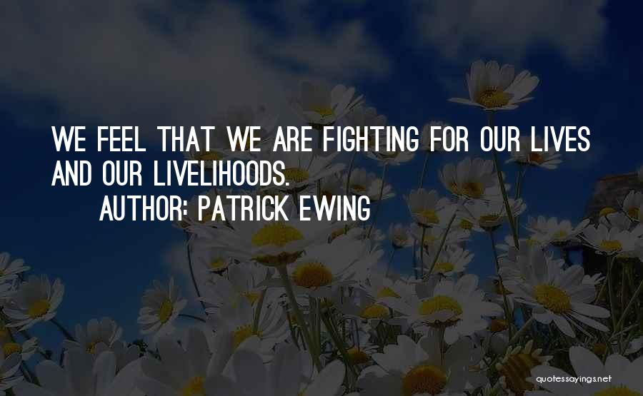 Patrick Ewing Quotes: We Feel That We Are Fighting For Our Lives And Our Livelihoods.